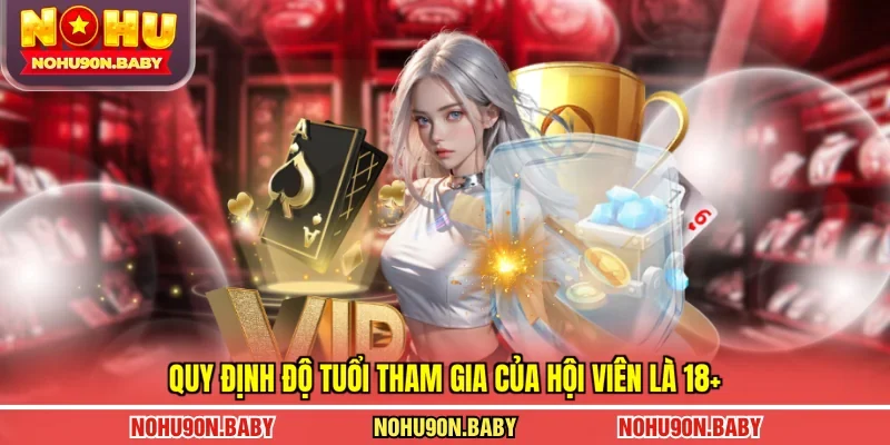 Quy định độ tuổi tham gia của hội viên là 18+